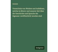 Verzeichnis von Werken und Aufsätzen, welche in älterer und neuerer Zeit über die Geschichte und Sprache der Zigeuner veröffentlicht worden sind
