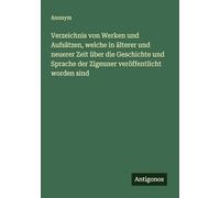 Verzeichnis von Werken und Aufsätzen, welche in älterer und neuerer Zeit über die Geschichte und Sprache der Zigeuner veröffentlicht worden sind