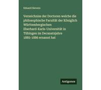 Verzeichniss der Doctoren welche die philosophische Facultät der Königlich Württembergischen Eberhard-Karls-Universität in Tübingen im Decanatsjahre 1885-1886 ernannt hat