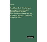 Verzeichniss der in der allerhöchst genehmigten, wissenschaftlich geordneten B.W Erkl'schen Bilder-Sammlung zur deutschen und bayerischen Geschichte in Würzburg enthaltenen Bilder
