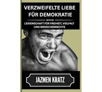 VERZWEIFELTE LIEBE FÜR DEMOKRATIE: LEIDENSCHAFT FÜR FREIHEIT, VIELFALT UND MENSCHENRECHTE