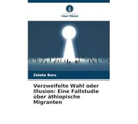 Verzweifelte Wahl oder Illusion: Eine Fallstudie über äthiopische Migranten