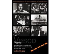 Vesco: From Wall Street to Castro's Cuba The Rise, Fall, and Exile of the King of White Collar Crime