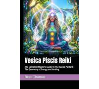 Vesica Piscis Reiki: The Complete Master's Guide To The Sacred Portal & The Geometry of Energy and Healing