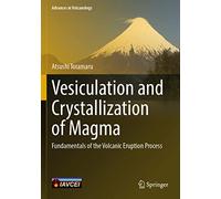 Vesiculation and Crystallization of Magma: Fundamentals of the Volcanic Eruption Process (Advances in Volcanology)