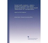 Vessel traffic systems--what is needed to prevent and reduce vessel accidents?--U.S. Coast Guard, Department of Transportation: report to the Congress