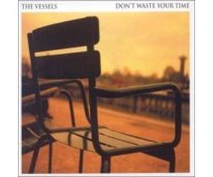 Vessels, The - Don't Waste Your Time