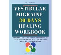 Vestibular Migraine 30 Days Healing Workbook: A Step-by-Step Guide to Gentle Vestibular Exercises, Mind-Body Rebalancing, and Migraine-Friendly Habits