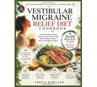 VESTIBULAR MIGRAINE RELIEF DIET COOKBOOK: Anti-Inflammatory Recipes and 28-Day Meal Plans to help Reduce vertigo, Dizziness, Nausea, and Migraine Triggers