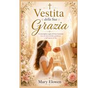 Vestida della Sua grazia: Un bellissimo regalo per la Prima Comunione, ricco di storie di fede, gentilezza e amore di Dio.