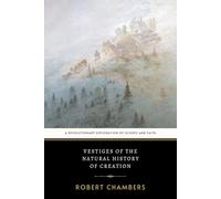 Vestiges of the Natural History of Creation: The Original 1844 Classic Inquiry of Natural Law and Enlightenment