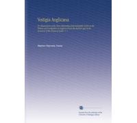 Vestigia Anglicana: Or, Illustrations of the More Interesting and Debatable Points in the History and Antiquities of England From the Earliest Ages to the Accession of the House of Tudor. V. 1