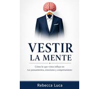 Vestir la Mente - Como lo que vistes influye en tu pensamientos, emociones y comportamiento: La psicologia de la moda, poder psicologico de la ropa, cognicion vestida