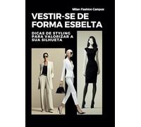 Vestir-Se De Forma Esbelta: Dicas de styling para valorizar a sua silhueta (All about Fashion)