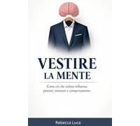 Vestire la mente: Come ciò che indossi influenza pensieri, emozioni e comportamento
