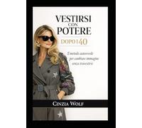 Vestirsi con Potere dopo i 40: Il metodo autorevole per cambiare immagine senza travestirsi
