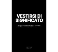 Vestirsi di significato: Corpo, moda e costruzione del valore (Wearing Meaning)