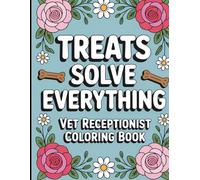 Vet Receptionist Coloring Book: Treats Solve Everything: Appreciation Week Gift for Women and Men Vet Receptionists