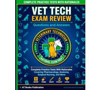 Vet Tech Exam Review Questions and Answers: Complete Practice Tests With Rationales Covering Pharmacology, Anatomy, Surgical Nursing, and More