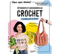 Vêtements et accessoires au crochet: 8 modèles pour se lancer (Super super débutant)