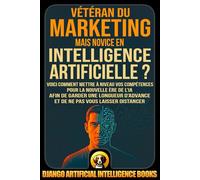Vétéran du marketing mais novice en intelligence artificielle ?: Voici comment mettre à niveau vos compétences pour la nouvelle ère de l’IA afin de ... distancer (AI and Marketing (Français))