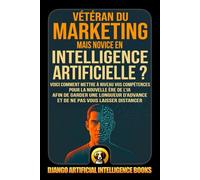 Vétéran du marketing mais novice en intelligence artificielle ?: Voici comment mettre à niveau vos compétences pour la nouvelle ère de l’IA afin de ... distancer (AI and Marketing (Français))