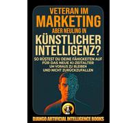 Veteran im Marketing, aber Neuling in Künstlicher Intelligenz?: So rüstest du deine Fähigkeiten auf für das neue KI-Zeitalter, um voraus zu bleiben ... zurückzufallen (AI and Marketing (Deutsch))