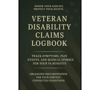 Veteran Pain & Impact Journal: A Daily Logbook for Service-Connected Disabilities, VA Claims, and C&P Exams: Track Pain Levels, Triggers, Functional ... Evidence for VA Disability Ratings & Appeals