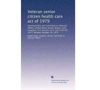 Veteran senior citizen health care act of 1979: Hearing before the Committee on Veterans' Affairs, United States Senate, Ninety-sixth Congress, first ... 1523 and H.R. 4015, Monday, October 29, 1979