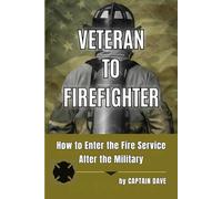 Veteran to Firefighter: How to Enter the Fire Service after the Military (Firefighter Series)