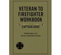 Veteran to Firefighter Workbook: Make Your Military Experience the Fire Service’s Greatest Asset