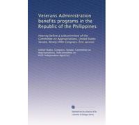 Veterans Administration benefits programs in the Republic of the Philippines: Hearing before a subcommittee of the Committee on Appropriations, United ... Senate, Ninety-fifth Congress, first session