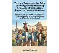Veterans' Comprehensive Guide to Moving Abroad: Mastering Relocation Strategies for a Successful Overseas Transition: Navigate Legalities, Benefits, ... Overseas: 5 (Expat Relocation Guide Series)