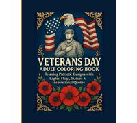 Veterans Day Adult Coloring Book .: Relaxing Patriotic Designs with Eagles, Flags, Statues & Inspirational Quotes