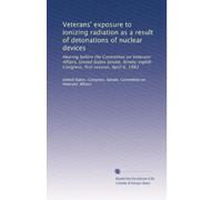 Veterans' exposure to ionizing radiation as a result of detonations of nuclear devices: Hearing before the Committee on Veterans' Affairs, United ... Congress, first session, April 6, 1983
