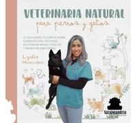 VETERINARIA NATURAL para perros y gatos: LO QUE NADIE TE CUENTA SOBRE ALIMENTACIÓN, VACUNAS, ANTIPARASITARIOS, TÓXICOS Y BIENESTAR EMOCIONAL.