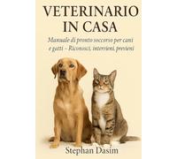VETERINARIO IN CASA: Manuale di pronto soccorso per cani e gatti - Riconosci, intervieni, previeni. (Sweet Pet)