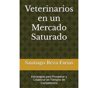 Veterinarios en un Mercado Saturado: Estrategias para Prosperar y Colaborar en Tiempos de Competencia (Veterinario Emprendedor)