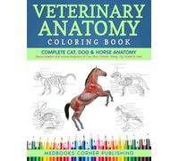 Veterinary Anatomy Coloring Book: Complete Cat, Dog & Horse Anatomy and Physiology with Detailed Skeleton & Muscle Illustrations of Cow, Bird, Deer & More + Test Yourself Exercises