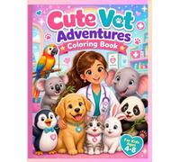 Veterinary Coloring Book for Kids Ages 4-8: Cute Vet Adventures with Adorable Animals, Pet Hospital Scenes, Dogs, Cats, Rabbits and Easy Coloring Pages