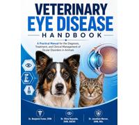 VETERINARY EYE DISEASE HANDBOOK: A Practical Manual for the Diagnosis, Treatment, and Clinical Management of Ocular Disorders in Animals