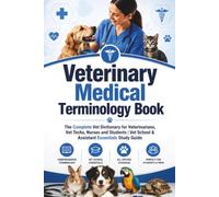 Veterinary Medical Terminology Book: The Complete Vet Dictionary for Veterinarians, Vet Techs, Nurses and Students | Vet School & Assistant Essentials Study Guide