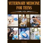 VETERINARY MEDICINE FOR TEEN: A Roadmap to Animal Care, Vet Practice, and Career Growth
