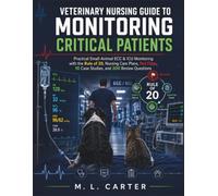 Veterinary Nursing Guide to Monitoring Critical Patients: Practical Small-Animal ECC & ICU Monitoring with the Rule of 20, Nursing Care Plans, Red Flags, 10 Case Studies, and 200 Review Questions