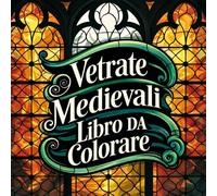 Vetrate Medievali - Libro da Colorare: 40+ Mandala di Finestre Gotiche e Motivi del Medioevo per Adulti e Adolescenti