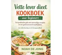 Vette lever dieet KOOKBOEK voor beginners: Een praktische gids met eenvoudige recepten en een gestructureerd maaltijdplan. ter ondersteuning van de levergezondheid