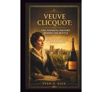 VEUVE CLICQUOT: THE INSPIRING HISTORY BEHIND THE BOTTLE: How a Young Widow Defied Expectations, Revolutionized Champagne, and Built One of the World’s ... Brands (CILLECTIONS OF SOME WINE HISTORY)