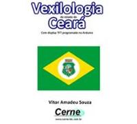 Vexilologia Do Estado Do Ceará Com Display Tft Programado No Arduino (