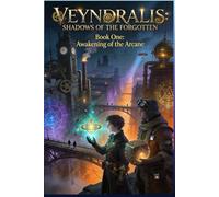 VEYNDRALIS: SHADOWS OF THE FORGOTTEN TOME ONE: Awakening of the Arcane: A steampunk fantasy of magic, mystery, and ancient artifacts.