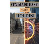VFX MADE EASY WITH HOUDINI: Learn Procedural VFX, Simulations, and Cinematic Effects from Scratch